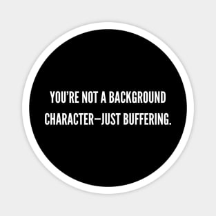 You're Not a Background Character Magnet